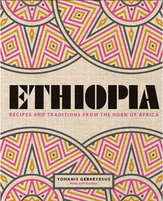 Ethiopia (Recipes and Traditions from the Horn of Africa) by Yohanis Gebreyesus, Peter Cassidy, 9781623719630