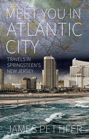 Meet You in Atlantic City (Travels in Springsteen's New Jersey) by James Pettifer, 9781623719760