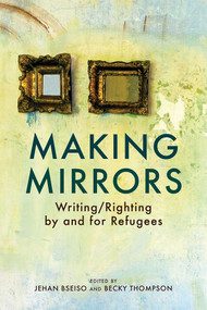 Making Mirrors (Writing/Righting by Refugees) by Becky Thompson, Jehan Bseiso, 9781623719784