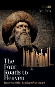 The Four Roads to Heaven (France and the Santiago Pilgrimage) by Edwin Mullins, 9781623719913