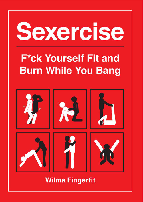 Sexercise (F*ck Yourself Fit and Burn While You Bang) by Wilma Fingerfit, 9781627783217