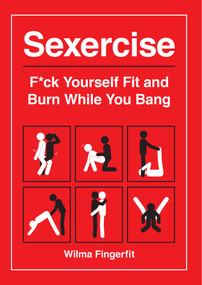 Sexercise (F*ck Yourself Fit and Burn While You Bang) by Wilma Fingerfit, 9781627783217