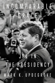 Incomparable Grace (JFK in the Presidency) by Mark K. Updegrove, 9781524745745