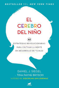 El cerebro del niño / The Whole-Brain Child (Spanish Edition) by Daniel J. Siegel, MD, Tina Payne Bryson, 9781644734964