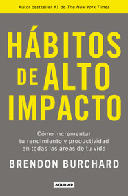 Hábitos de alto impacto: Cómo incrementar tu rendimiento y productividad en todas las áreas de tu vida / High Performance Habits: Ho.. (Spanish Edition) by Brendon Burchard, 9786073804349