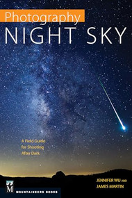 Photography: Night Sky (A Field Guide for Shooting after Dark) by James Martin, Jennifer Wu, 9781594858383