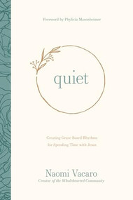 Quiet (Creating Grace-Based Rhythms for Spending Time with Jesus) by Naomi Vacaro, Phylicia Masonheimer, 9781496453327