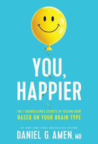 You, Happier (The 7 Neuroscience Secrets of Feeling Good Based on Your Brain Type) by Daniel G. Amen, MD, 9781496454522