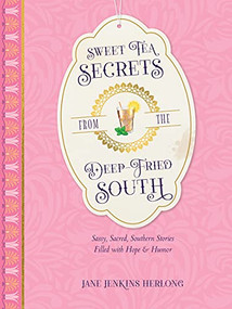 Sweet Tea Secrets from the Deep-Fried South (Sassy, Sacred, Southern Stories Filled with Hope and Humor) by Jane Jenkins Herlong, 9781496455918