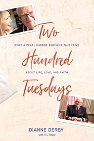 Two Hundred Tuesdays (What a Pearl Harbor Survivor Taught Me about Life, Love, and Faith) by Dianne Derby, T.L. Heyer, 9781641583732