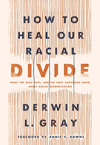 How to Heal Our Racial Divide (What the Bible Says, and the First Christians Knew, about Racial Reconciliation) by Derwin L. Gray, Annie F. Downs, 9781496458803