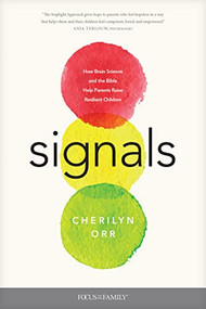 Signals (How Brain Science and the Bible Help Parents Raise Resilient Children) by Cherilyn Orr, 9781646070657