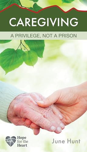 Caregiving (A Privilege, Not a Prison) by June Hunt, 9781628621518