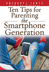 Ten Tips for Parenting the Smartphone Generation by Gregory L. Jantz Ph.D., Ann McMurray, 9781628623703