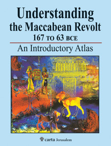 Understanding the Maccabean Revolt 167 to 63 BCE (An Introductory Atlas) by Michael AVI-Yonah, Ze'ev Safrai, Shmuel Safrai, 9789652208750