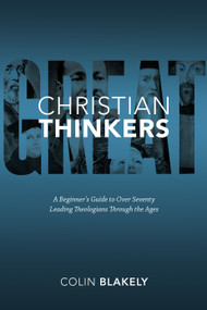 Great Christian Thinkers (A Beginner's Guide to Over 70 Leading Theologians Through the Ages) by Colin Blakely, 9781619702714