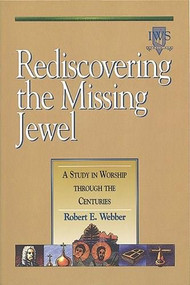 Rediscovering the Missing Jewel (A Study in Worship through the Centuries) by Robert E. Webber, 9781565632578