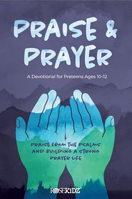 Praise and Prayer: A Devotional for Preteens Ages 10-12 (Praise from the Psalms and Building a Strong Prayer Life) by Rose Publishing, 9781628629958