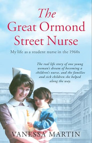 Great Ormond Street Hospital Nurse (The life of a trainee nurse at GOSH in the 1960s) by Vanessa Martin, Vanessa Martin, 9781787399105