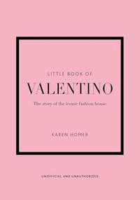 Little Book of Valentino (The story of the iconic fashion house) by Karen Homer, Karen Homer, 9781802790146