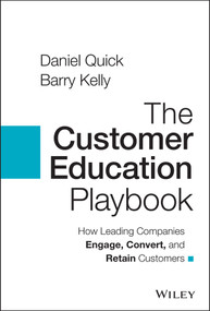 The Customer Education Playbook (How Leading Companies Engage, Convert, and Retain Customers) by Daniel Quick, Barry Kelly, 9781119822509