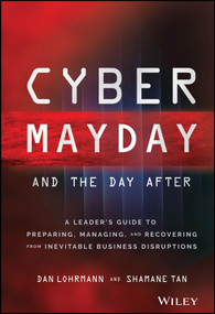 Cyber Mayday and the Day After (A Leader's Guide to Preparing, Managing, and Recovering from Inevitable Business Disruptions) by Daniel Lohrmann, Shamane Tan, 9781119835301