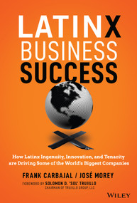 Latinx Business Success (How Latinx Ingenuity, Innovation, and Tenacity are Driving Some of the World's Biggest Companies) by Frank Carbajal, Jose Morey, 9781119840817