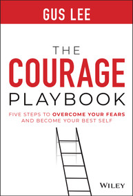 The Courage Playbook (Five Steps to Overcome Your Fears and Become Your Best Self) by Gus Lee, 9781119848905