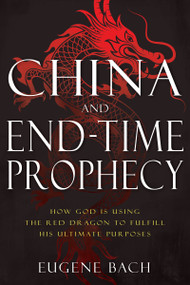 China and End-Time Prophecy (How God Is Using the Red Dragon to Fulfill His Ultimate Purposes) by Eugene Bach, 9781641236218
