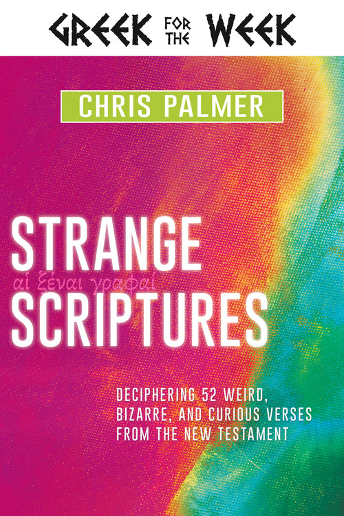 Strange Scriptures (Deciphering 52 Weird, Bizarre, and Curious Verses from the New Testament) by Chris Palmer, Nathan Finochio, 9781641236850