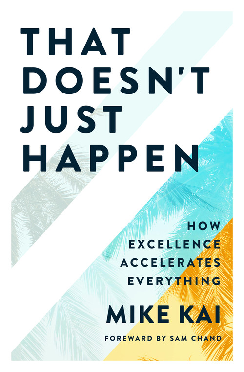 That Doesn't Just Happen (How Excellence Accelerates Everything) by Mike Kai, 9781954089211