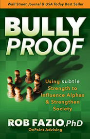 BullyProof (Using Subtle Strength to Influence Alphas and Strengthen Society) by Rob Fazio, PhD, 9781631957444