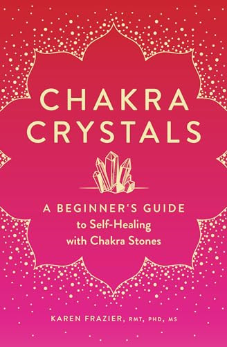 Chakra Crystals (A Beginner's Guide to Self-Healing with Chakra Stones) by Karen Frazier, 9781638070146