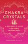 Chakra Crystals (A Beginner's Guide to Self-Healing with Chakra Stones) by Karen Frazier, 9781638070146