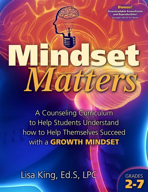Mindset Matters (A Counseling Curriculum to Help Students Understand How to Help Themselves Succeed with a Growth Mindset) by Lisa King, 9781937870409