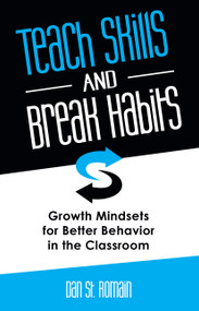 Teach Skills and Break Habits (Growth Mindsets for Better Behavior in the Classroom) by Dan St. Romain, 9781937870492