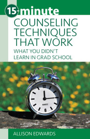 15-Minute Counseling Techniques that Work (What You Didn't Learn in Grad School) by Allison Edwards, 9781937870690