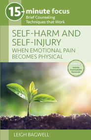 15-Minute Focus: Self-Harm and Self-Injury: When Emotional Pain Becomes Physical (Brief Counseling Techniques that Work) by Leigh Bagwell, 9781953945440