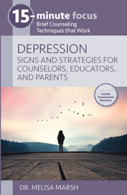 15-Minute Focus: Depression: Signs and Strategies for Counselors, Educators, and Parents (Brief Counseling Techniques that Work) by Melisa Marsh, 9781953945464