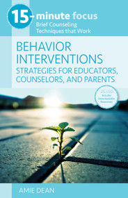 15-Minute Focus: Behavior Interventions: Strategies for Educators, Counselors, and Parents (Brief Counseling Techniques that Work) by Amie Dean, 9781953945570