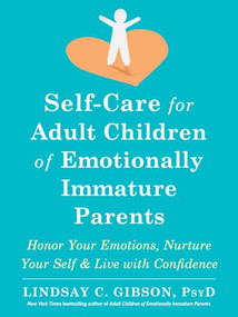 Self-Care for Adult Children of Emotionally Immature Parents (Honor Your Emotions, Nurture Your Self, and Live with Confidence) by Lindsay C. Gibson, 9781684039821