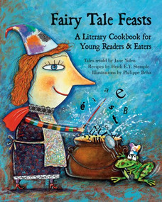 Fairy Tale Feasts (A Literary Cookbook for Young Readers and Eaters) by Jane Yolen, Heidi E.Y. Stemple, 9781566567510
