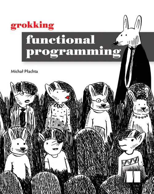 Grokking Functional Programming by Michal Plachta, 9781617291838