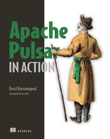 Apache Pulsar in Action by David Kjerrumgaard, 9781617296888