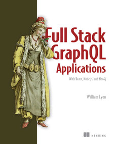 Full Stack GraphQL Applications (With React, Node.js, and Neo4j) by William Lyon, 9781617297038
