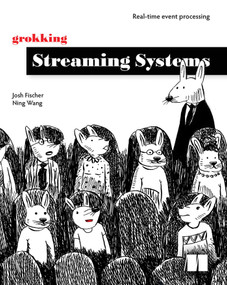Grokking Streaming Systems (Real-time event processing) by Josh Fischer, Ning Wang, 9781617297304