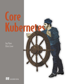 Core Kubernetes by Jay Vyas, Chris Love, 9781617297557