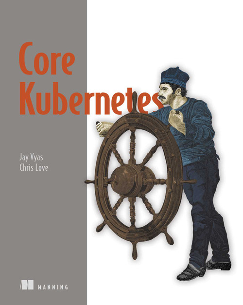 Core Kubernetes by Jay Vyas, Chris Love, 9781617297557
