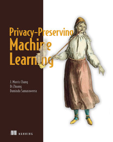 Privacy-Preserving Machine Learning by J. Morris Chang, Di Zhuang, G. Dumindu Samaraweera, 9781617298042
