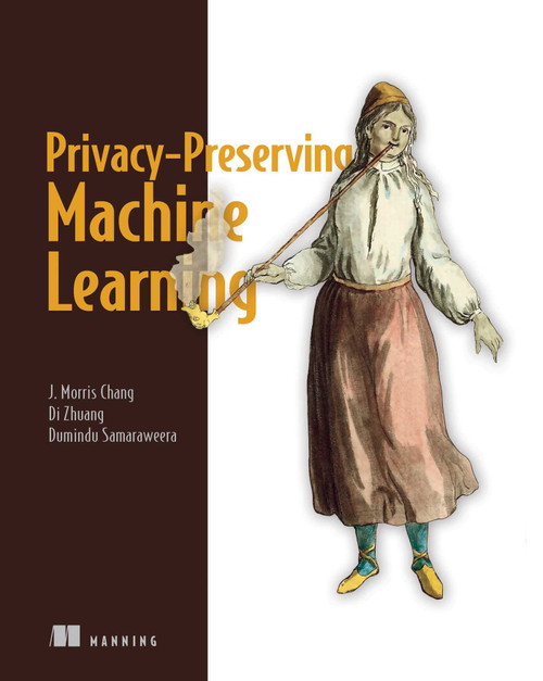 Privacy-Preserving Machine Learning by J. Morris Chang, Di Zhuang, G. Dumindu Samaraweera, 9781617298042